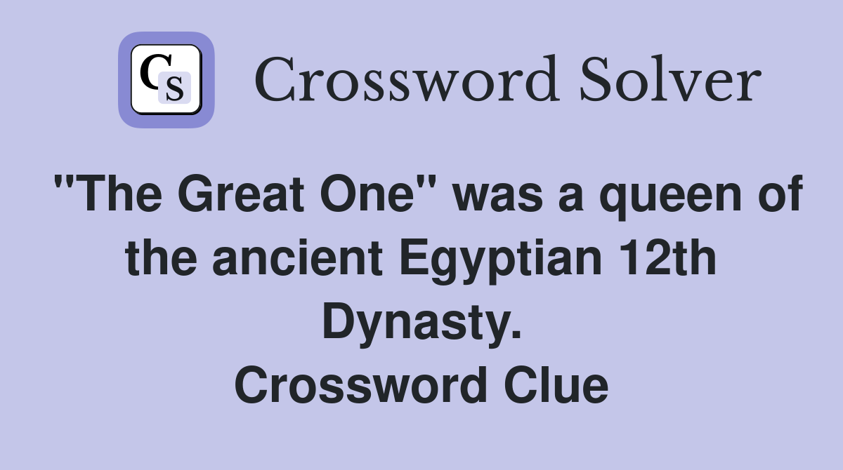"The Great One" was a queen of the ancient Egyptian 12th Dynasty